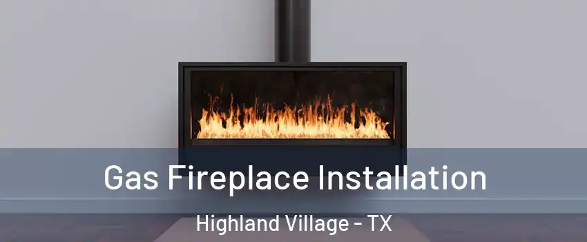  Gas Fireplace Installation Highland Village - TX