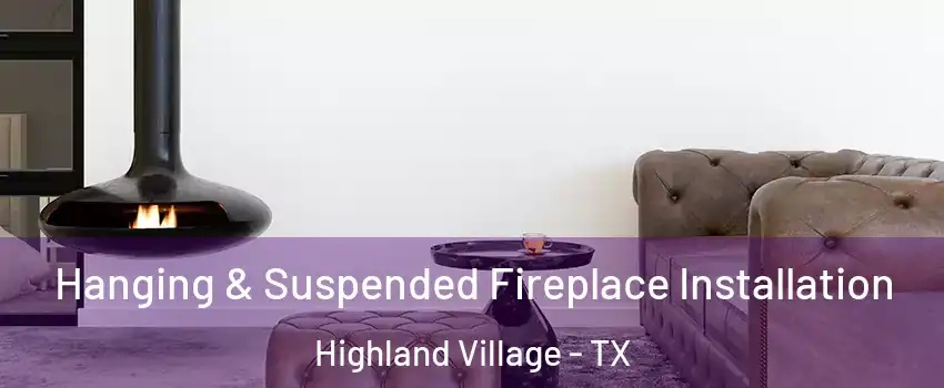  Hanging & Suspended Fireplace Installation Highland Village - TX