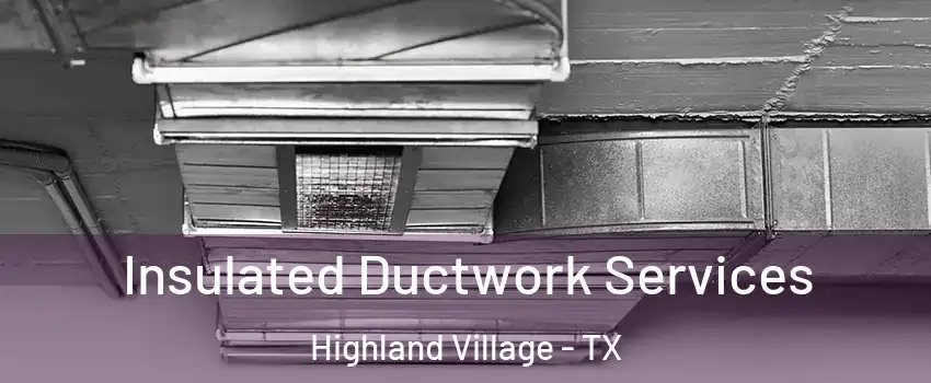 Insulated Ductwork Services Highland Village - TX