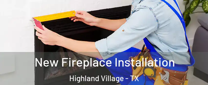 New Fireplace Installation Highland Village - TX