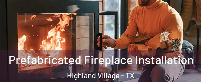  Prefabricated Fireplace Installation Highland Village - TX
