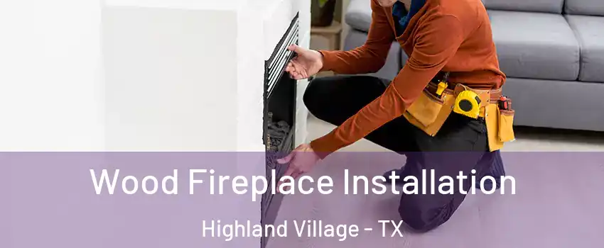  Wood Fireplace Installation Highland Village - TX