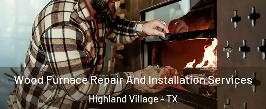  Wood Furnace Repair And Installation Services Highland Village - TX
